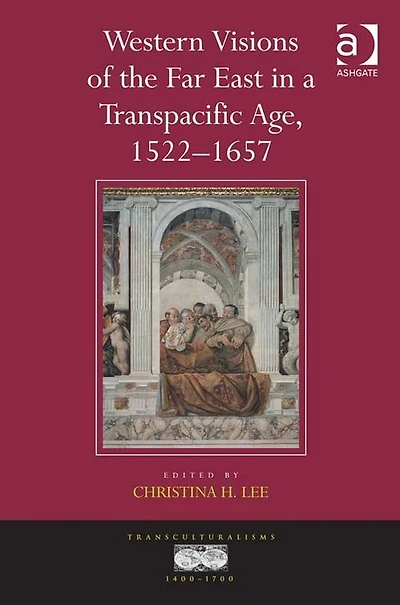 Western Visions of the Far East a Transpacific Age, 1522-1657