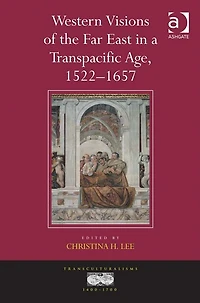 Western Visions of the Far East a Transpacific Age, 1522-1657