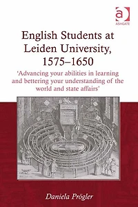 English Students at Leiden University, 1575-1650: 'Advancing your abilities learning and bettering understanding of the world state affairs'