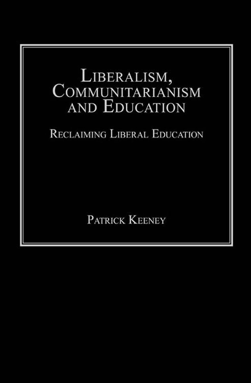 Liberalism, Communitarianism and Education: Reclaiming Liberal Education