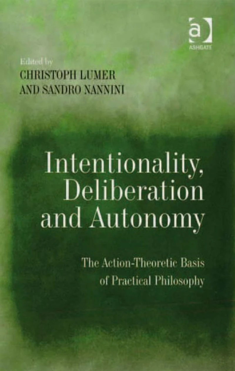 Intentionality, Deliberation and Autonomy: The Action-Theoretic Basis of Practical Philosophy