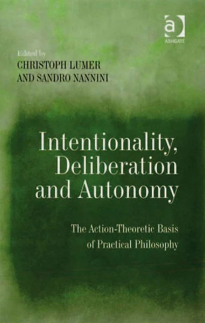 Intentionality, Deliberation and Autonomy: The Action-Theoretic Basis of Practical Philosophy