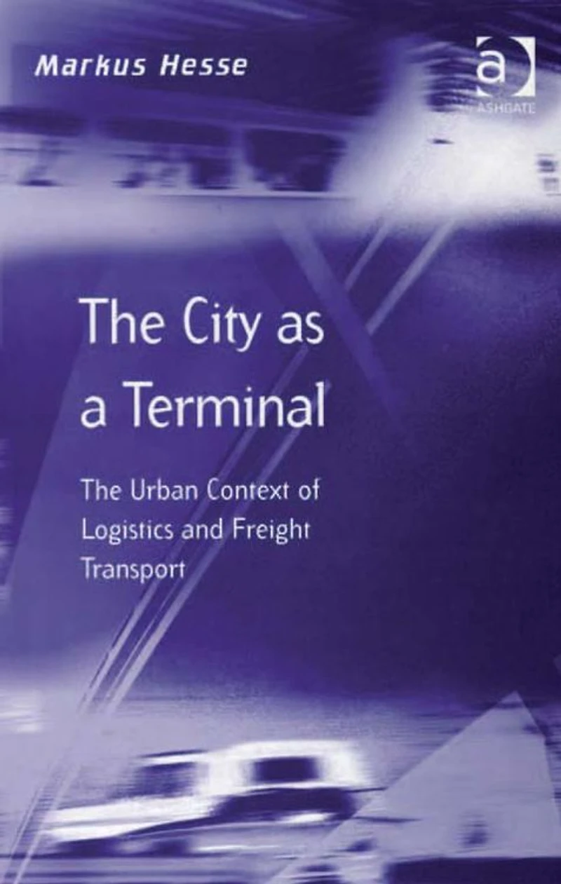 The City as a Terminal: Urban Context of Logistics and Freight Transport