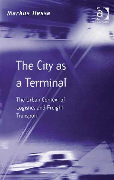 The City as a Terminal: Urban Context of Logistics and Freight Transport