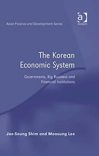 The Korean Economic System: Governments, Big Business and Financial Institutions