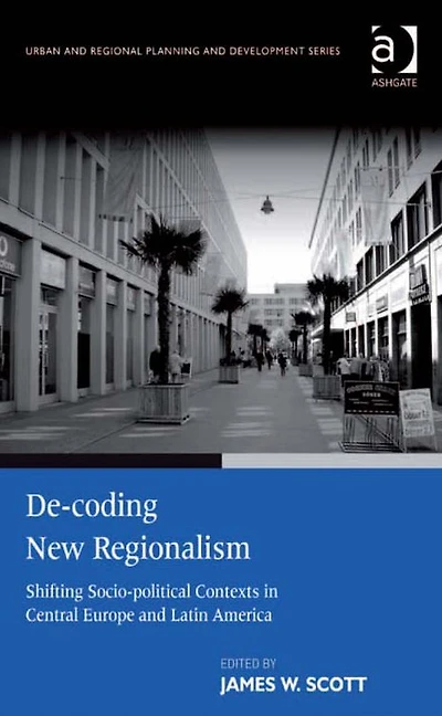 De-coding New Regionalism: Shifting Socio-political Contexts Central Europe and Latin America