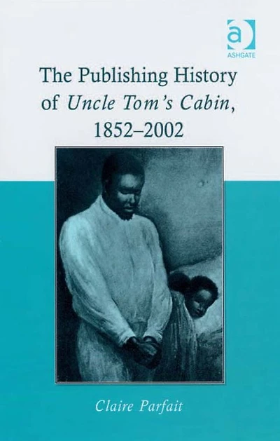 The Publishing History of Uncle Tom's Cabin, 1852-2002