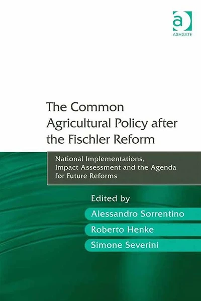 the Common Agricultural Policy after Fischler Reform: National Implementations, Impact Assessment and Agenda for Future Reforms