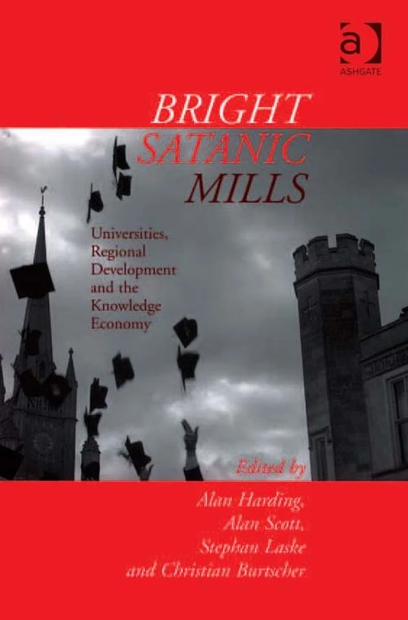 Bright Satanic Mills: Universities, Regional Development and the Knowledge Economy