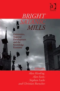 Bright Satanic Mills: Universities, Regional Development and the Knowledge Economy