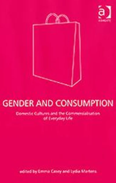 Gender and Consumption: Domestic Cultures the Commercialisation of Everyday Life