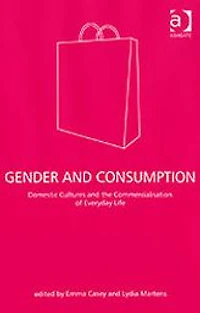 Gender and Consumption: Domestic Cultures the Commercialisation of Everyday Life