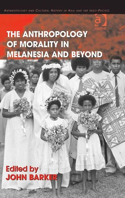 The Anthropology of Morality Melanesia and Beyond
