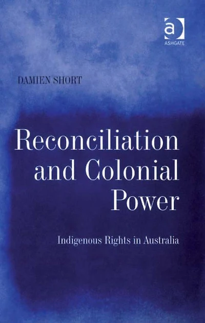 Reconciliation and Colonial Power: Indigenous Rights Australia