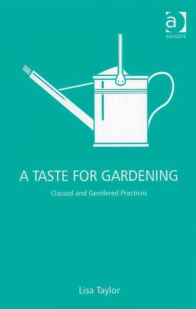 A Taste for Gardening: Classed and Gendered Practices