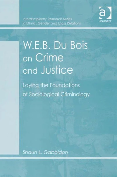 W.E.B. Du Bois on Crime and Justice: Laying the Foundations of Sociological Criminology