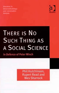 There is No Such Thing as a Social Science: Defence of Peter Winch