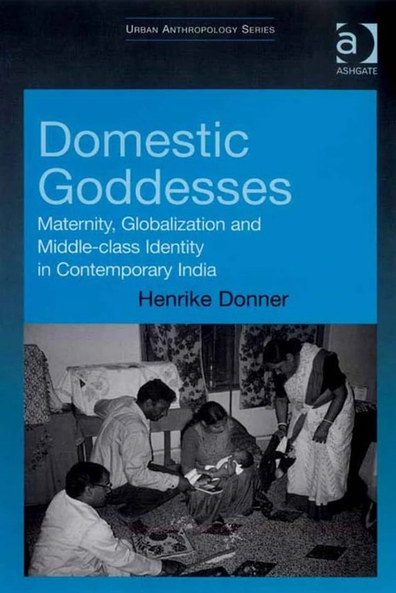 Domestic Goddesses: Maternity, Globalization and Middle-class Identity Contemporary India
