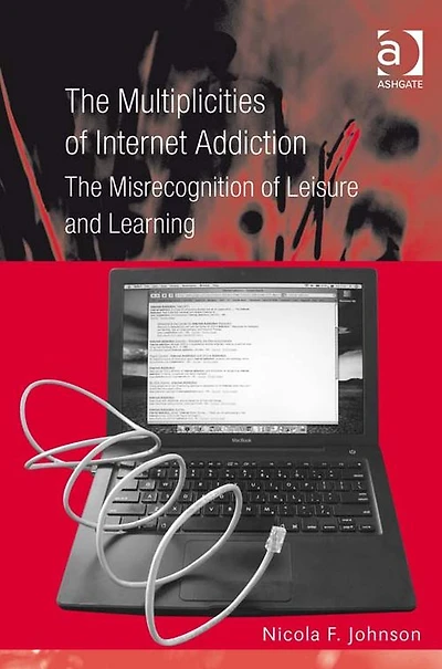 The Multiplicities of Internet Addiction: Misrecognition Leisure and Learning
