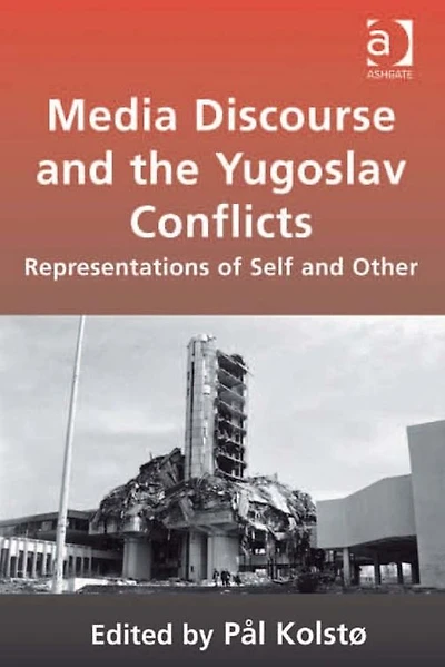 Media Discourse and the Yugoslav Conflicts: Representations of Self Other