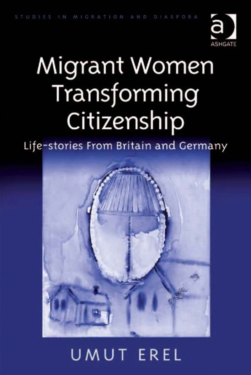 Migrant Women Transforming Citizenship: Life-stories From Britain and Germany