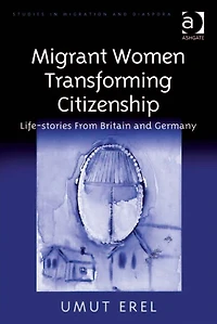 Migrant Women Transforming Citizenship: Life-stories From Britain and Germany