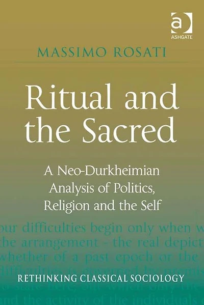 Ritual and the Sacred: A Neo-Durkheimian Analysis of Politics, Religion Self
