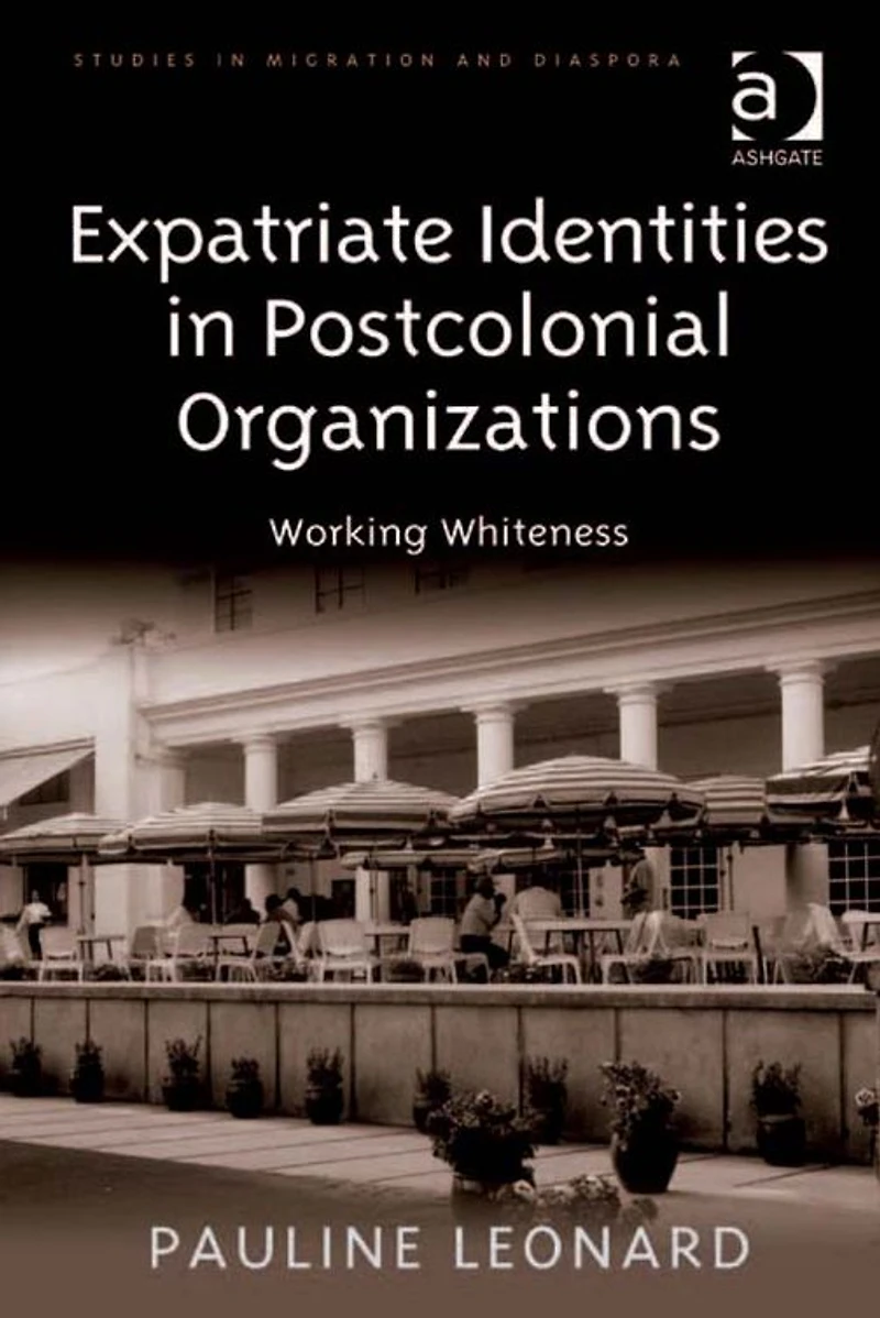 Expatriate Identities Postcolonial Organizations: Working Whiteness