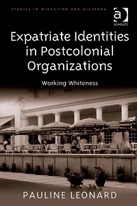 Expatriate Identities Postcolonial Organizations: Working Whiteness