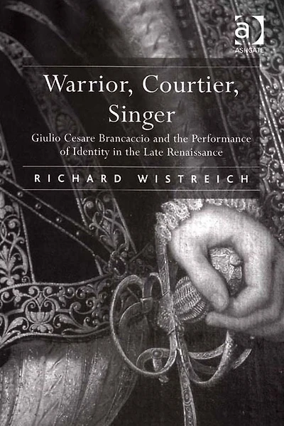 Warrior, Courtier, Singer: Giulio Cesare Brancaccio and the Performance of Identity Late Renaissance