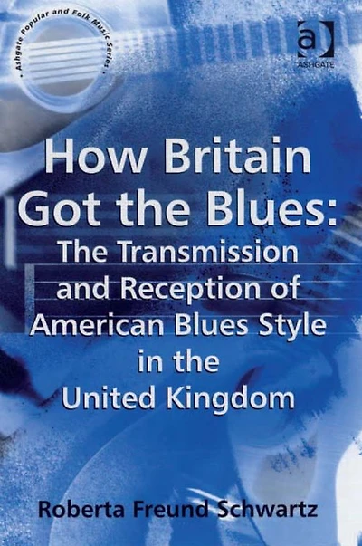 How Britain Got the Blues: Transmission and Reception of American Blues Style United Kingdom