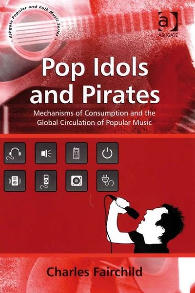 Pop Idols and Pirates: Mechanisms of Consumption the Global Circulation Popular Music