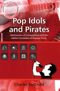 Pop Idols and Pirates: Mechanisms of Consumption the Global Circulation Popular Music