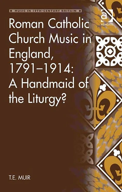 Roman Catholic Church Music England, 1791-1914: A Handmaid of the Liturgy?