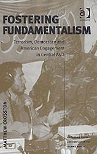 Fostering Fundamentalism: Terrorism, Democracy and American Engagement Central Asia