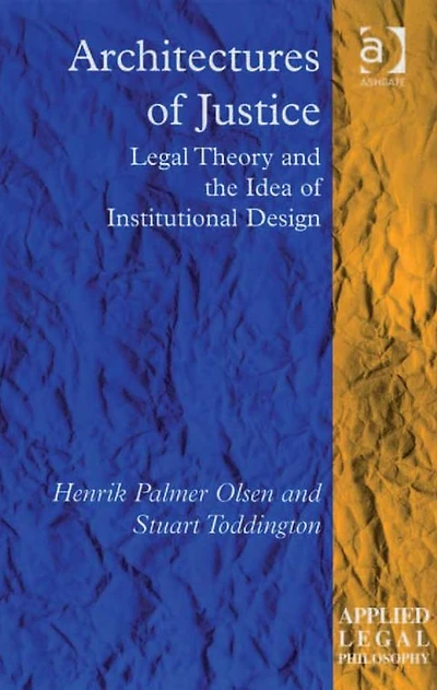 Architectures of Justice: Legal Theory and the Idea Institutional Design