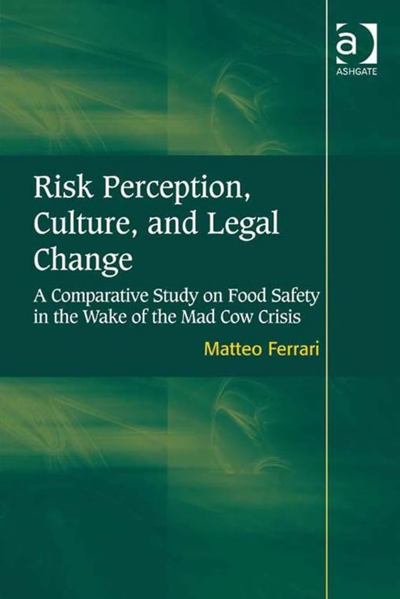 Risk Perception, Culture, and Legal Change: A Comparative Study on Food Safety the Wake of Mad Cow Crisis
