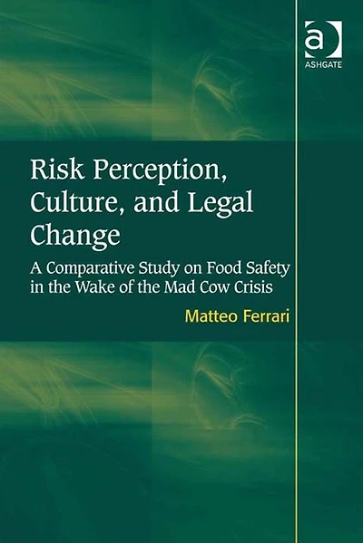 Risk Perception, Culture, and Legal Change: A Comparative Study on Food Safety the Wake of Mad Cow Crisis