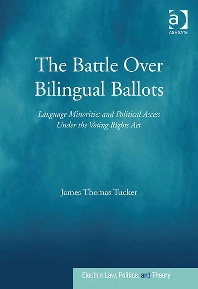 the Battle Over Bilingual Ballots: Language Minorities and Political Access Under Voting Rights Act