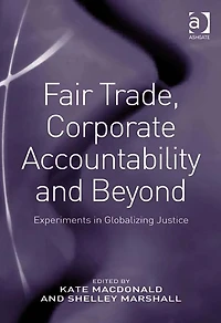 Fair Trade, Corporate Accountability and Beyond: Experiments Globalizing Justice