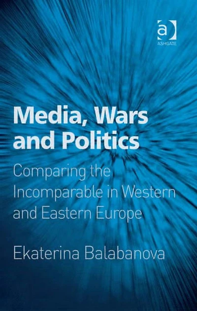 Media, Wars and Politics: Comparing the Incomparable Western Eastern Europe