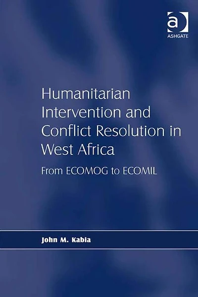 Humanitarian Intervention and Conflict Resolution West Africa: From ECOMOG to ECOMIL