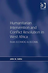 Humanitarian Intervention and Conflict Resolution West Africa: From ECOMOG to ECOMIL