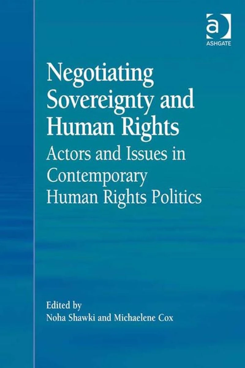 Negotiating Sovereignty and Human Rights: Actors Issues Contemporary Rights Politics