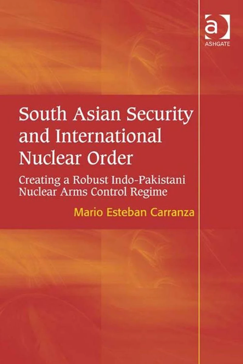 South Asian Security and International Nuclear Order: Creating a Robust Indo-Pakistani Arms Control Regime