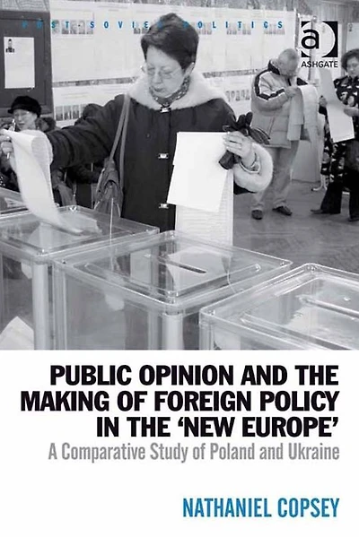 Public Opinion and the Making of Foreign Policy 'New Europe': A Comparative Study Poland Ukraine