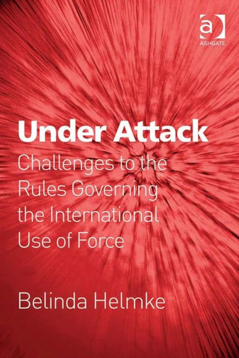 Under Attack: Challenges to the Rules Governing International Use of Force