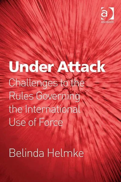 Under Attack: Challenges to the Rules Governing International Use of Force