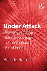 Under Attack: Challenges to the Rules Governing International Use of Force