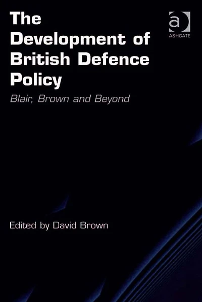 The Development of British Defence Policy: Blair, Brown and Beyond